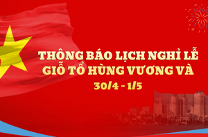 Thông báo lịch nghỉ lễ giỗ tổ hùng vương và 30/4 - 1/5