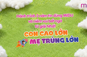 Hành trình 3 năm tin dùng Midu MenaQ7 và niềm vui bất ngờ từ giải Nhất "Con cao lớn - Mẹ trúng lớn" tháng 4/2026