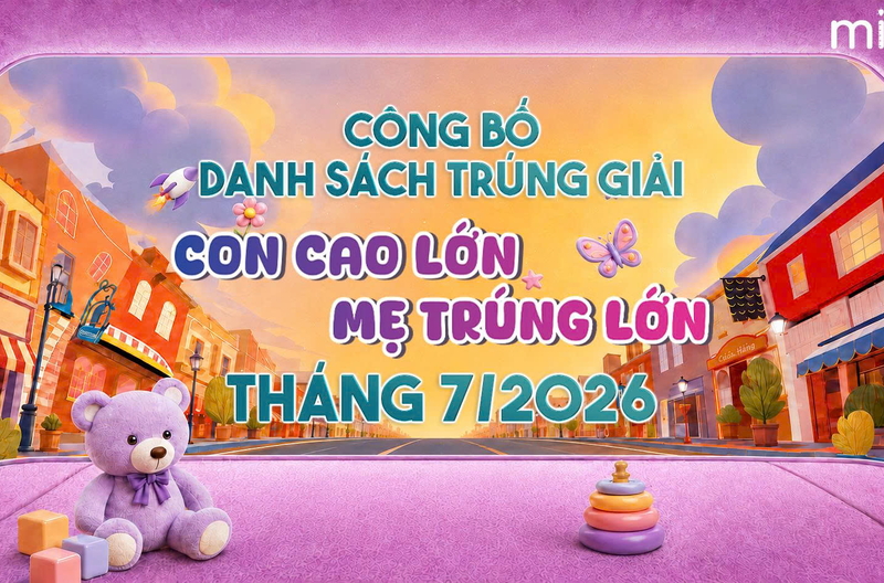 GỌI TÊN NHỮNG "GƯƠNG MẶT VÀNG" TRÚNG THƯỞNG CON CAO LỚN - MẸ TRÚNG LỚN THÁNG 7/2026